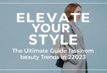 Elevate Your Style: The Ultimate Guide to Fashion and Beauty Trends in 2023 Elevate Your Style: The Ultimate Guide to Fashion and Beauty Trends in 2023