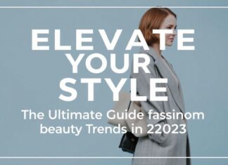 Elevate Your Style: The Ultimate Guide to Fashion and Beauty Trends in 2023 Elevate Your Style: The Ultimate Guide to Fashion and Beauty Trends in 2023