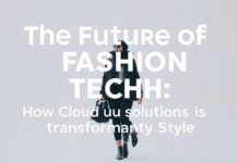 The Future of Fashion Tech: How Cloud Solutions Are Revolutionizing Style The Future of Fashion Tech: How Cloud Solutions Are Transforming Style